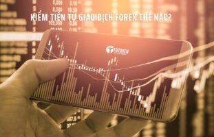 Kiếm tiền từ giao dịch Forex thế nào?